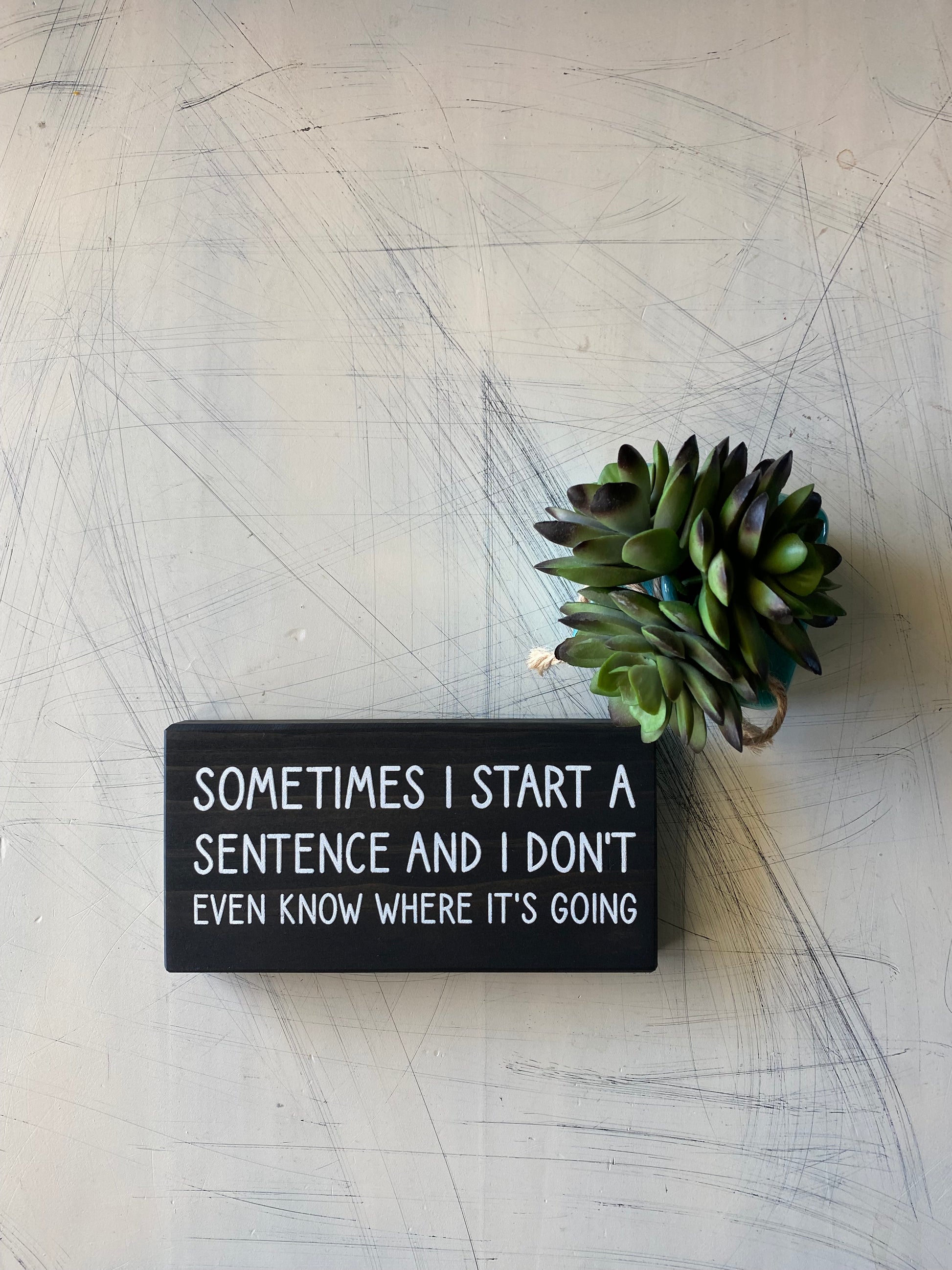 Sometimes I start a sentence and I don't even know where it's going - Novotny Designs - mini wood sign