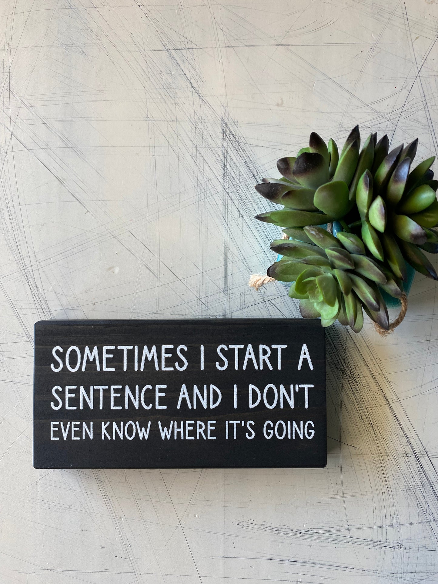 Sometimes I start a sentence and I don't even know where it's going - Novotny Designs - mini wood sign