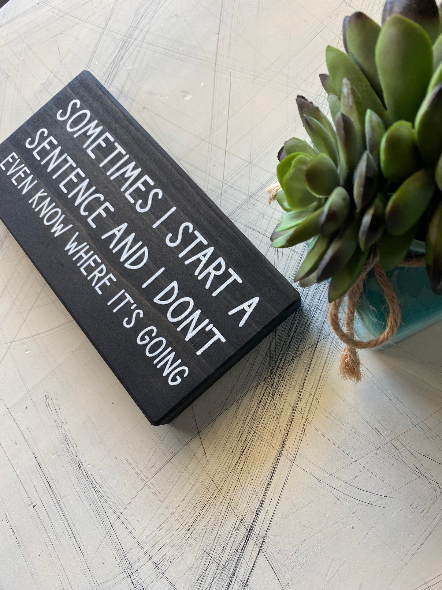 Sometimes I start a sentence and I don't even know where it's going - Novotny Designs - mini wood sign