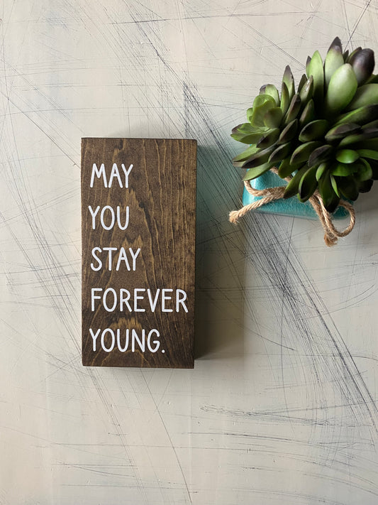 May you stay forever young - handmade mini wood sign