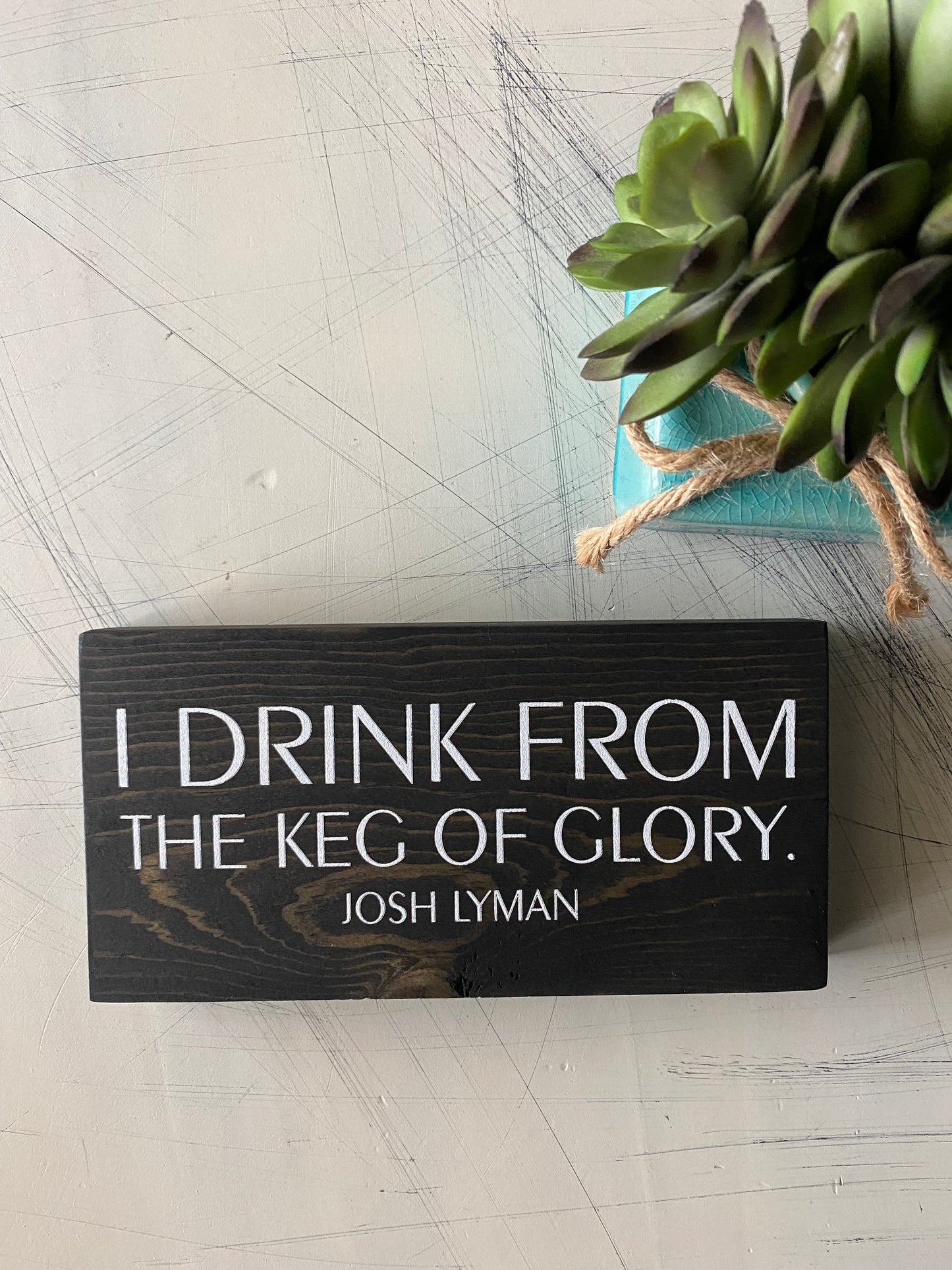 I drink from the keg of glory. - Josh Lyman - handmade mini wood sign