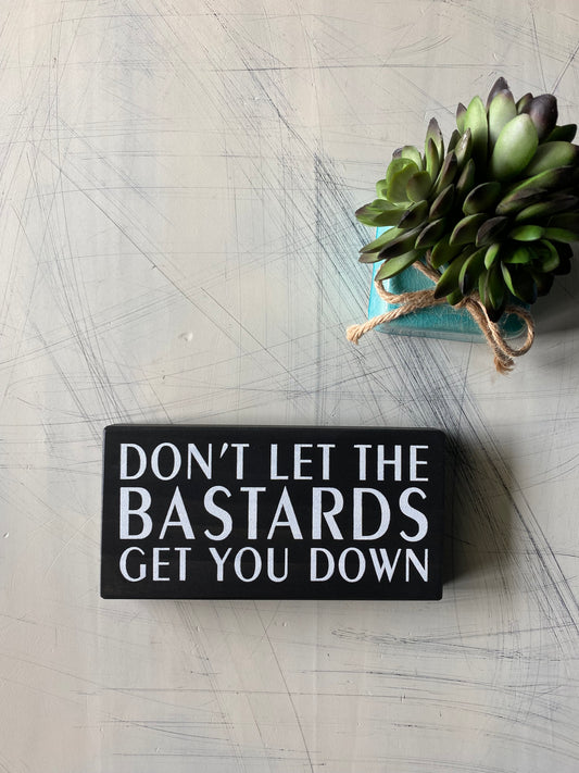 Don't let the bastards get you down - handmade mini wood sign