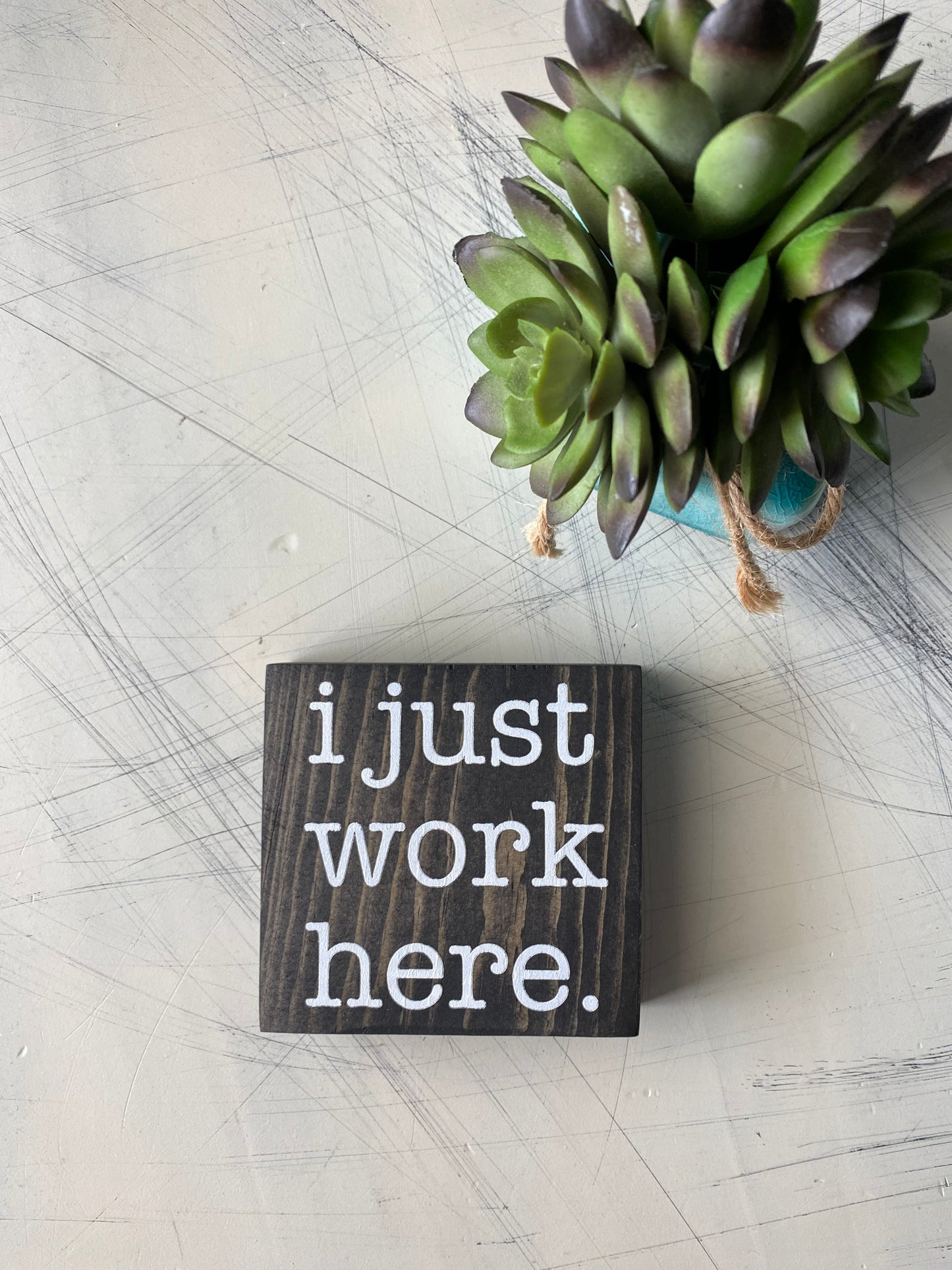 I just work here. - handmade mini wood sign