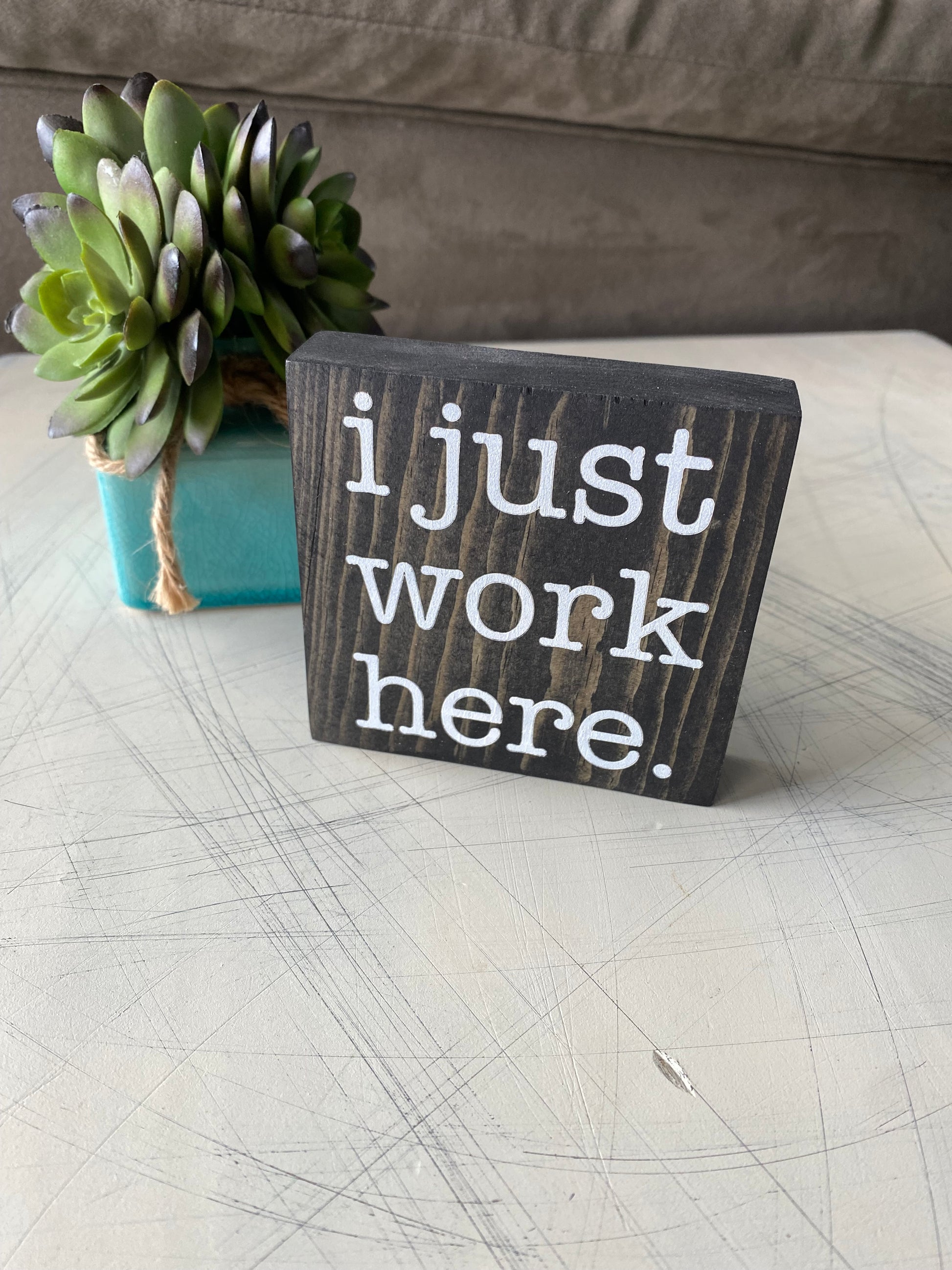 I just work here. - handmade mini wood sign