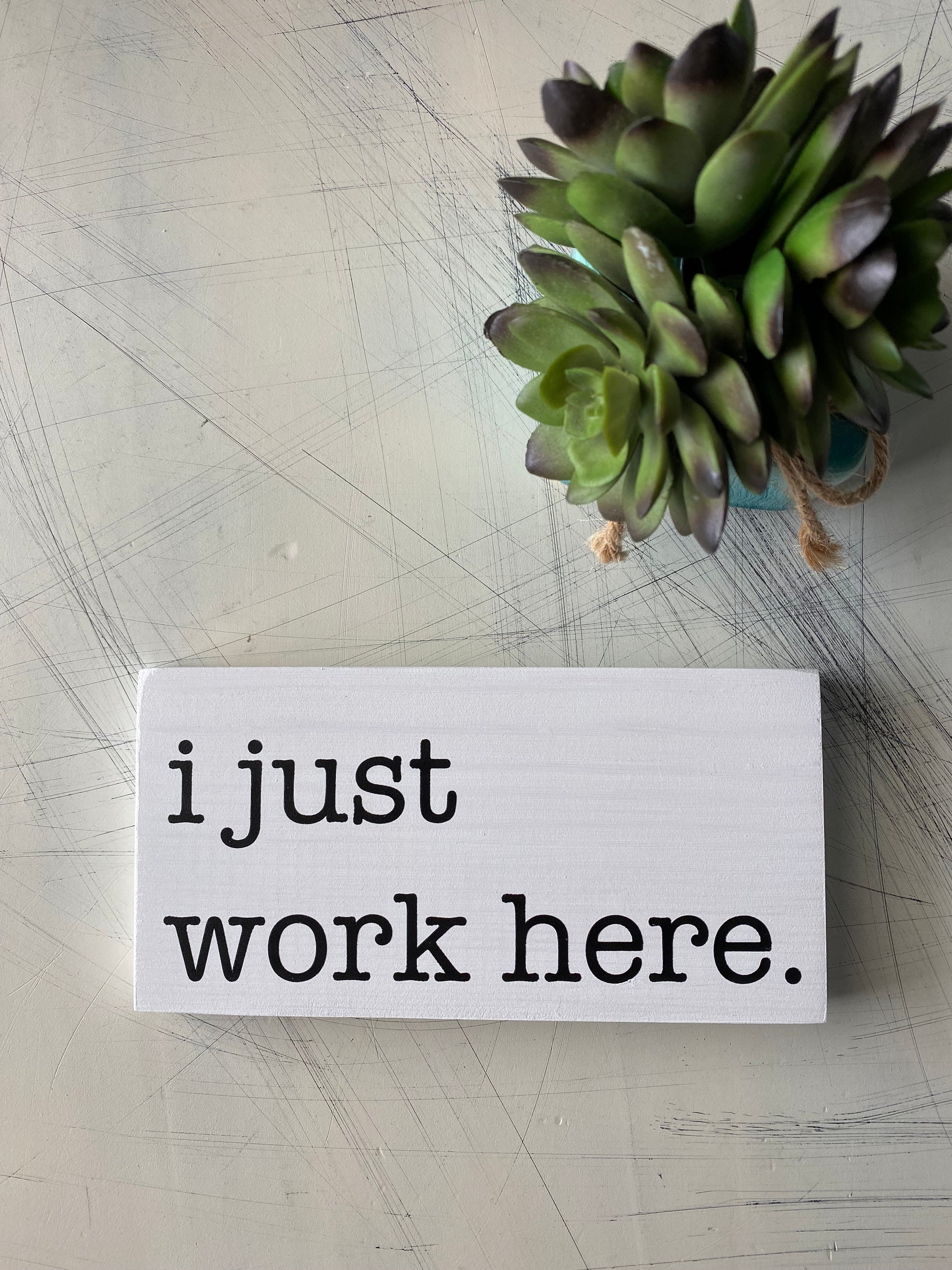 I just work here. - handmade mini wood sign