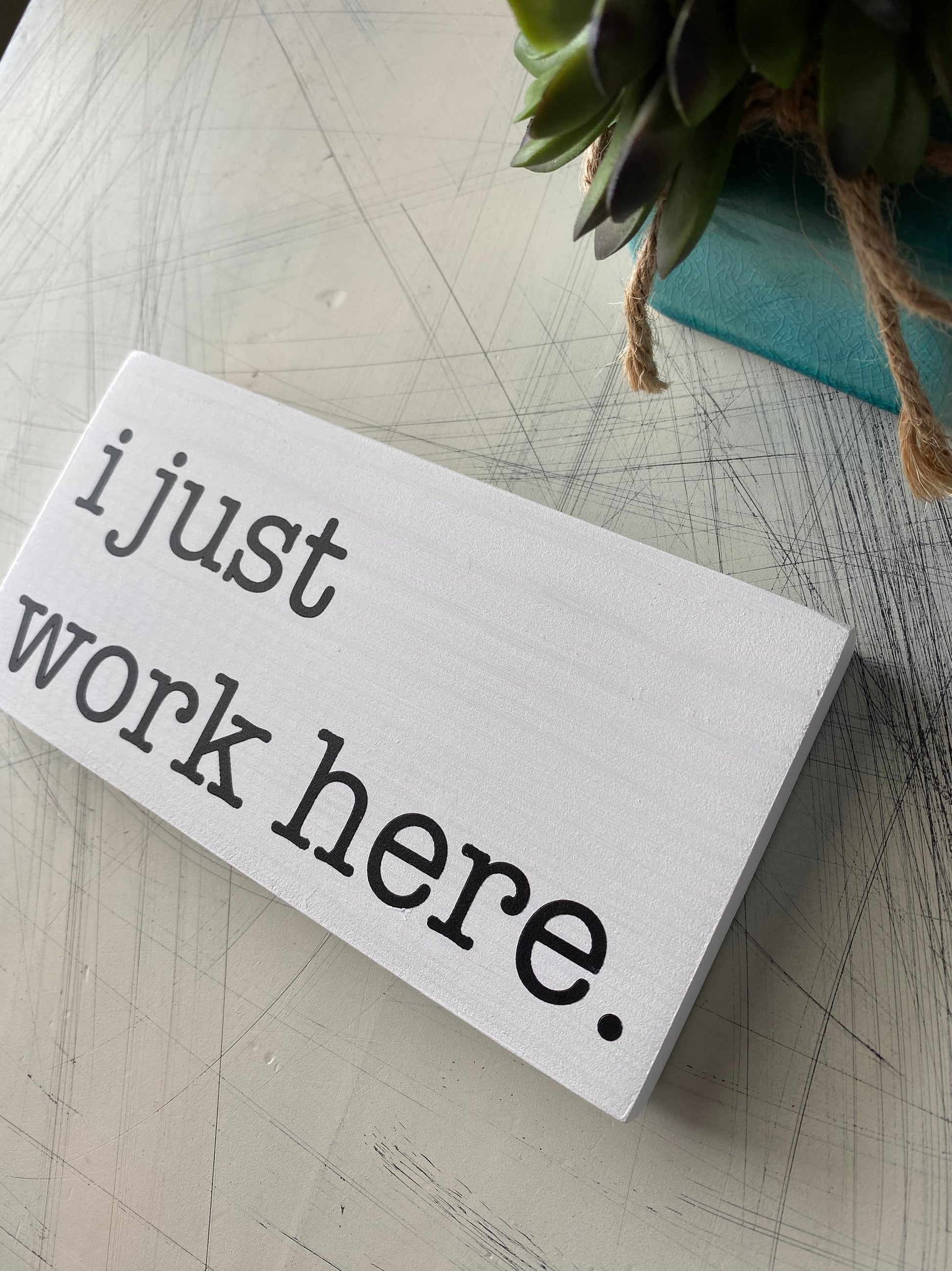 I just work here. - handmade mini wood sign