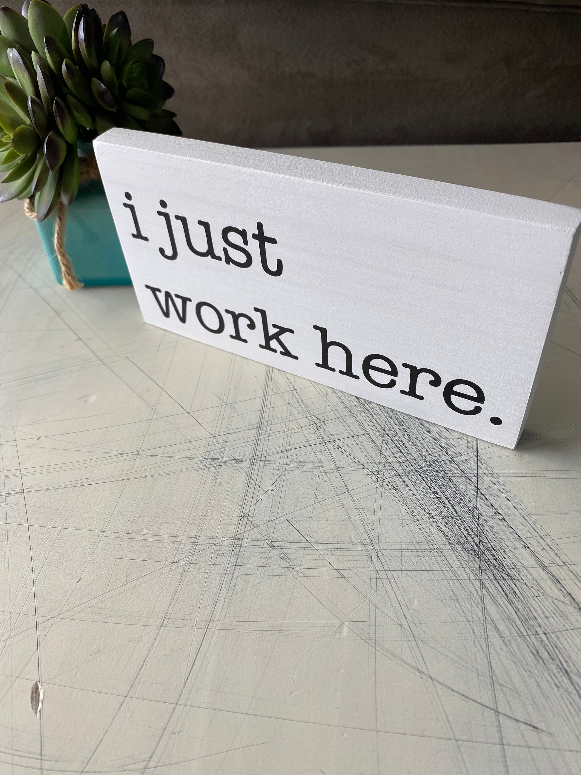 I just work here. - handmade mini wood sign