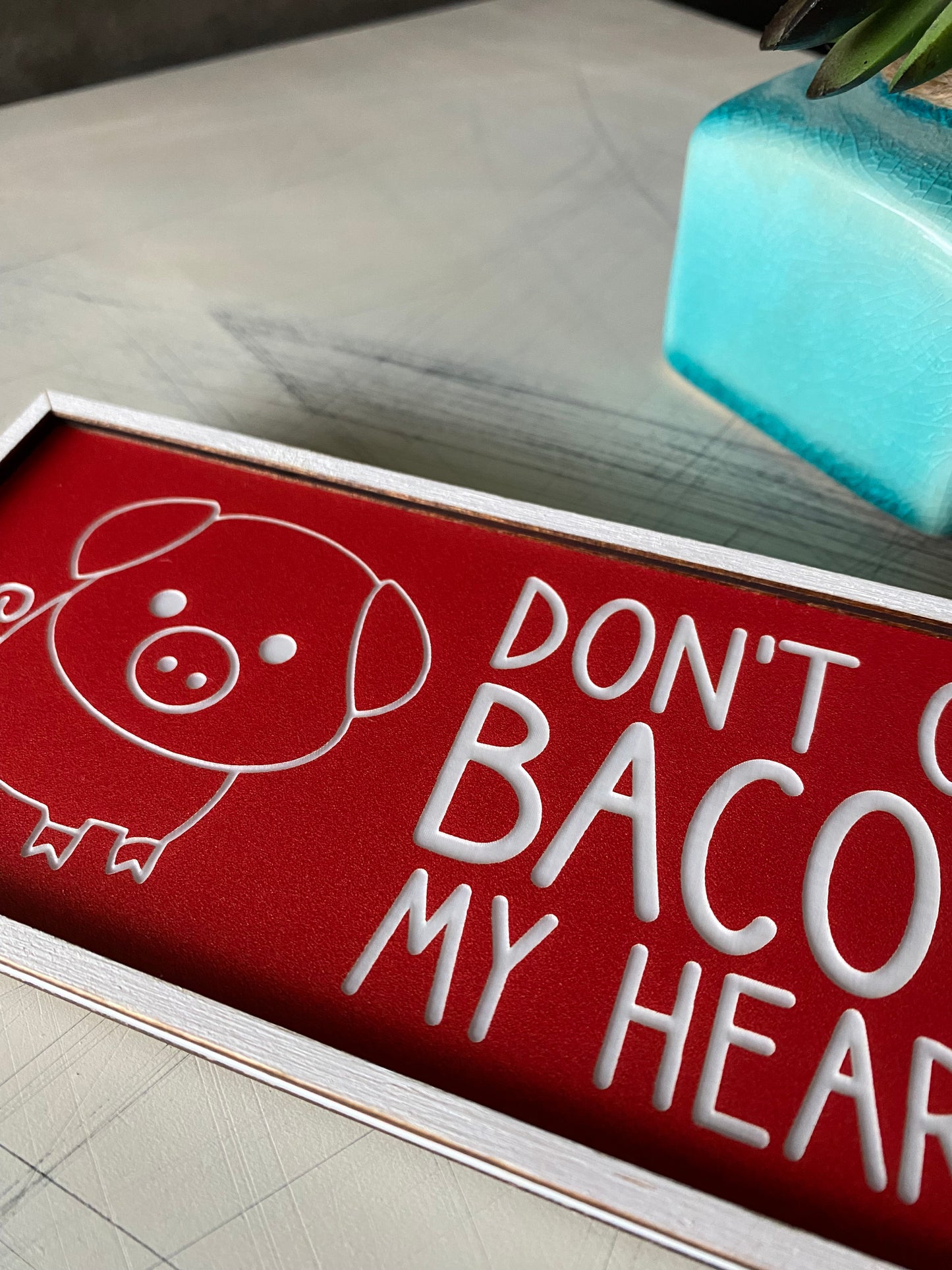 Don't go bacon my heart - red and white acrylic and wood sign