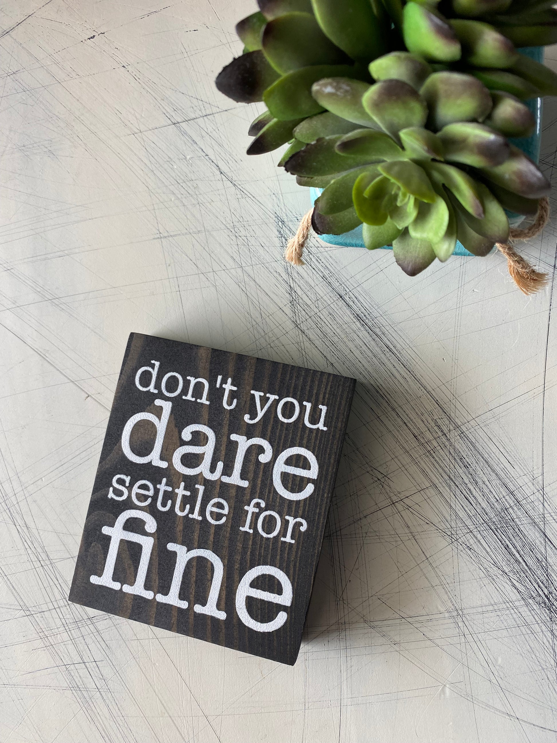 Don't you dare settle for fine - handmade mini wood sign
