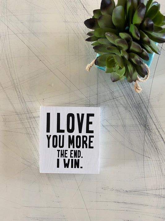 I love you more. The End. I Win. - handmade mini wood sign