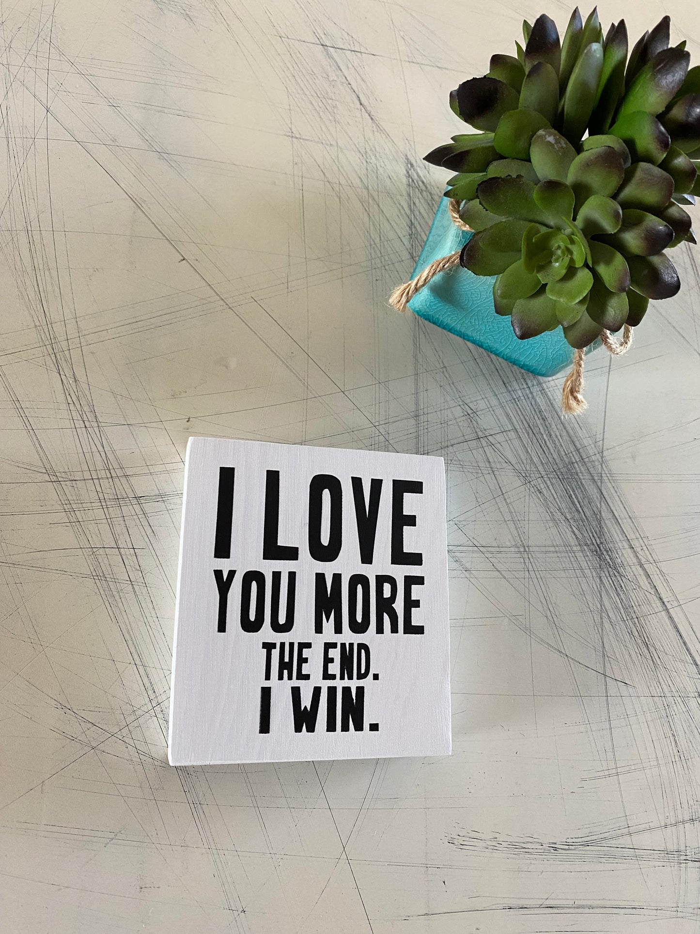 I love you more. The end. I win. - handmade mini wood sign