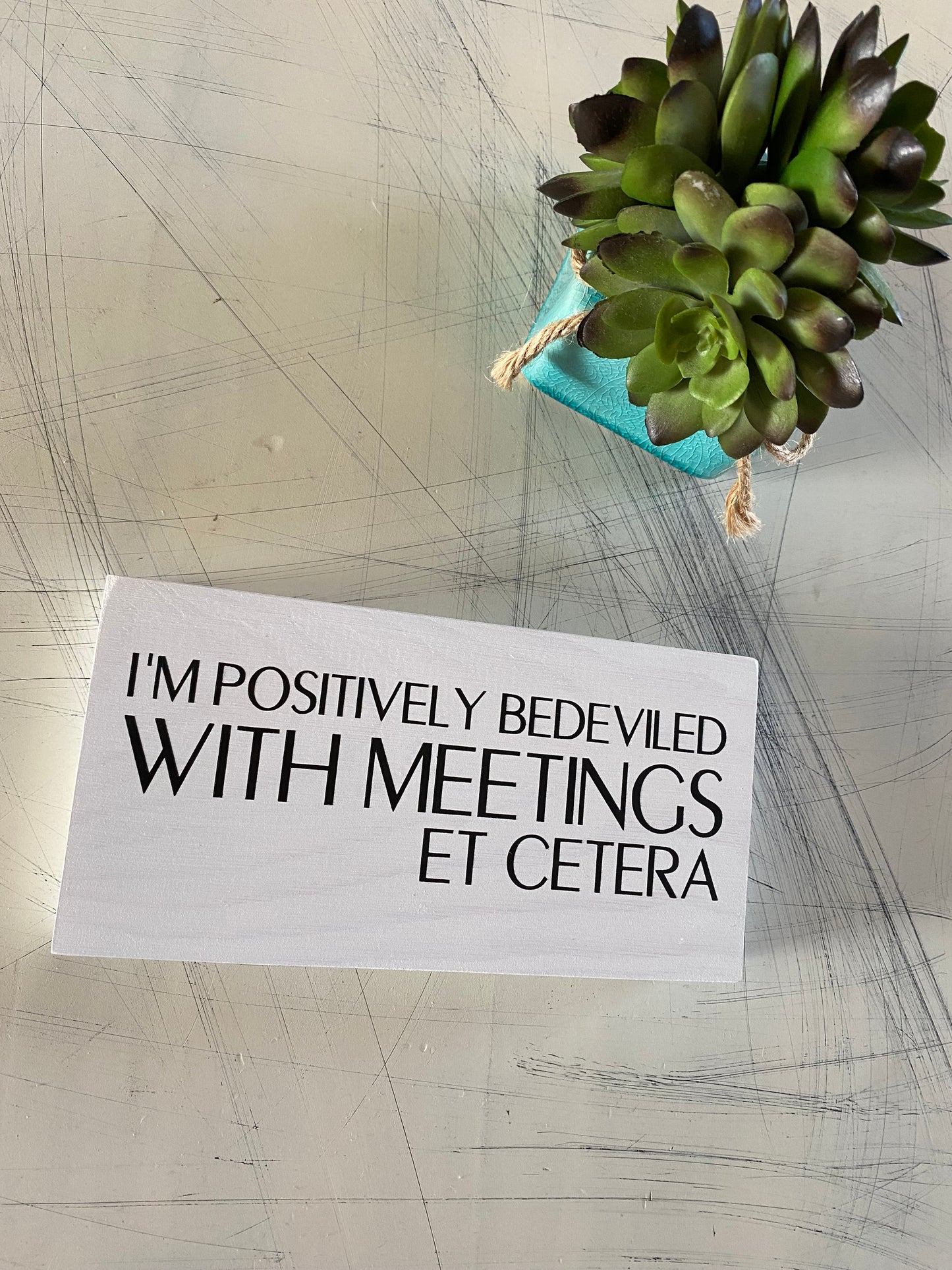 I'm positively bedeviled with meetings et cetera - handmade mini wood sign