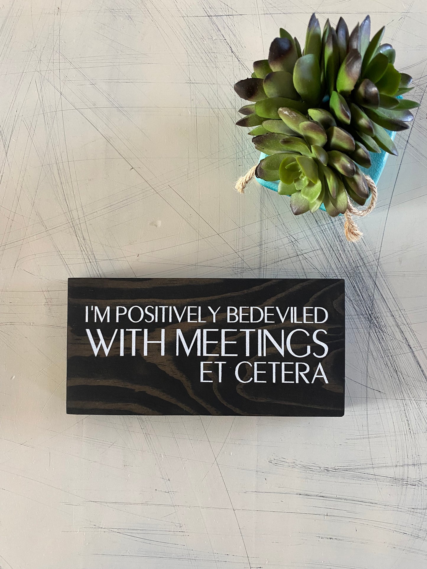 I'm positively bedeviled with meetings et cetera - handmade mini wood sign