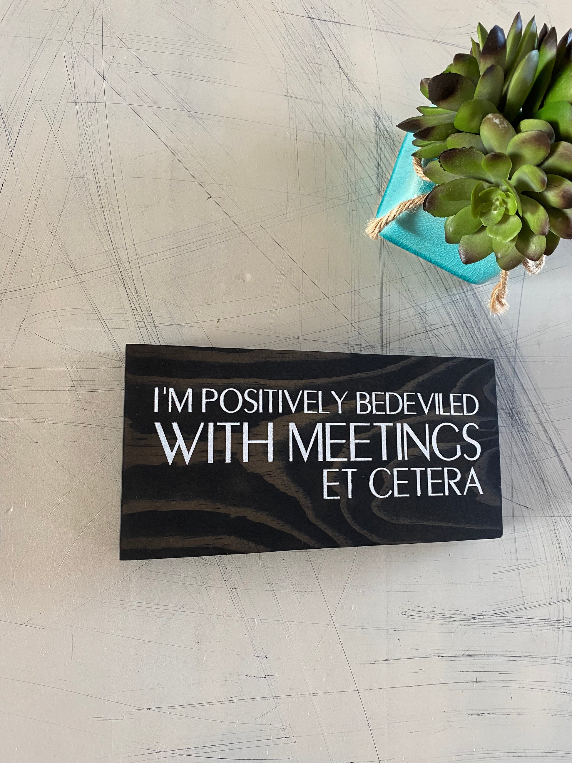 I'm positively bedeviled with meetings et cetera - handmade mini wood sign