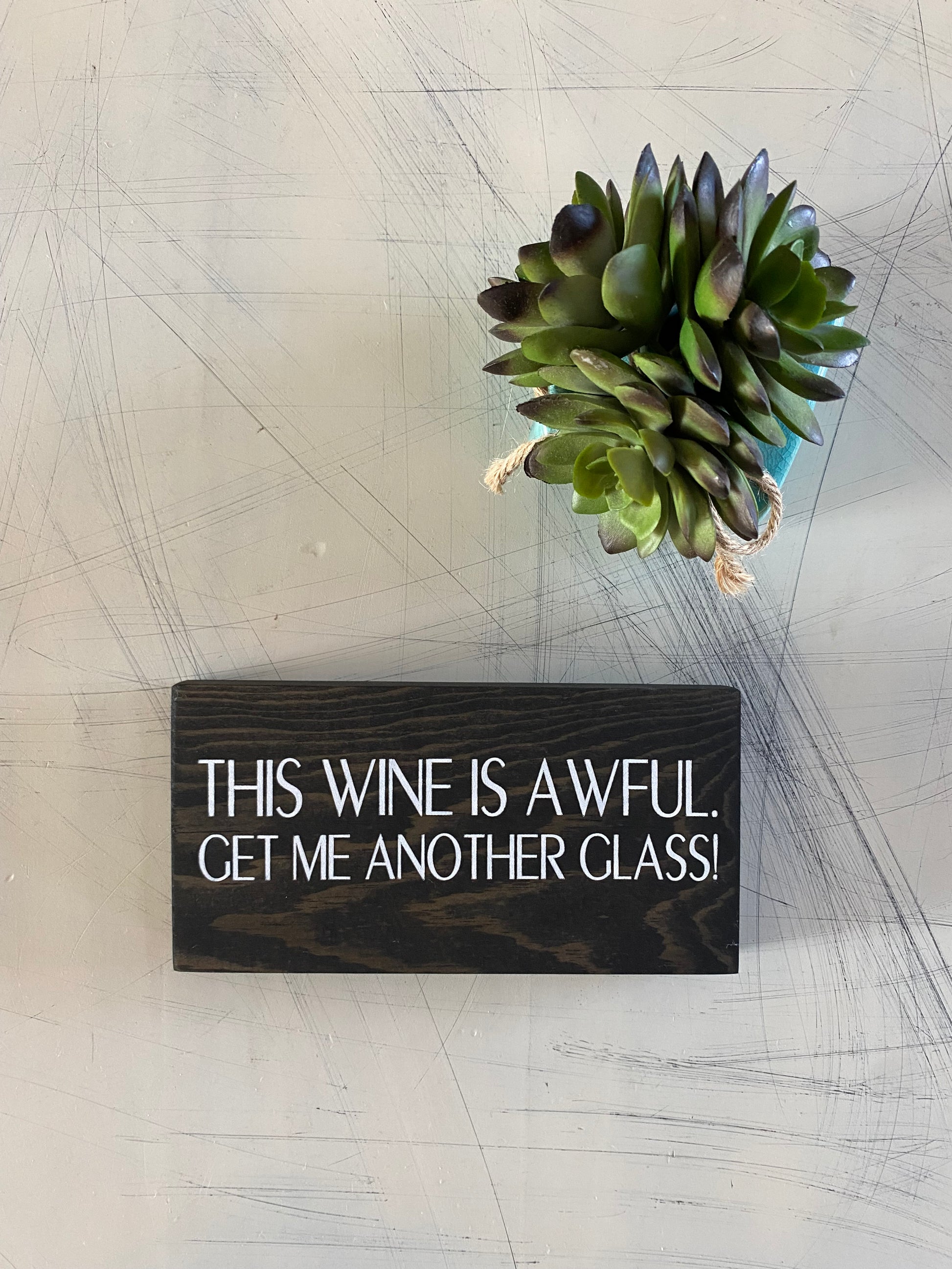 This wine is awful. Get me another glass! - handmade mini wood sign