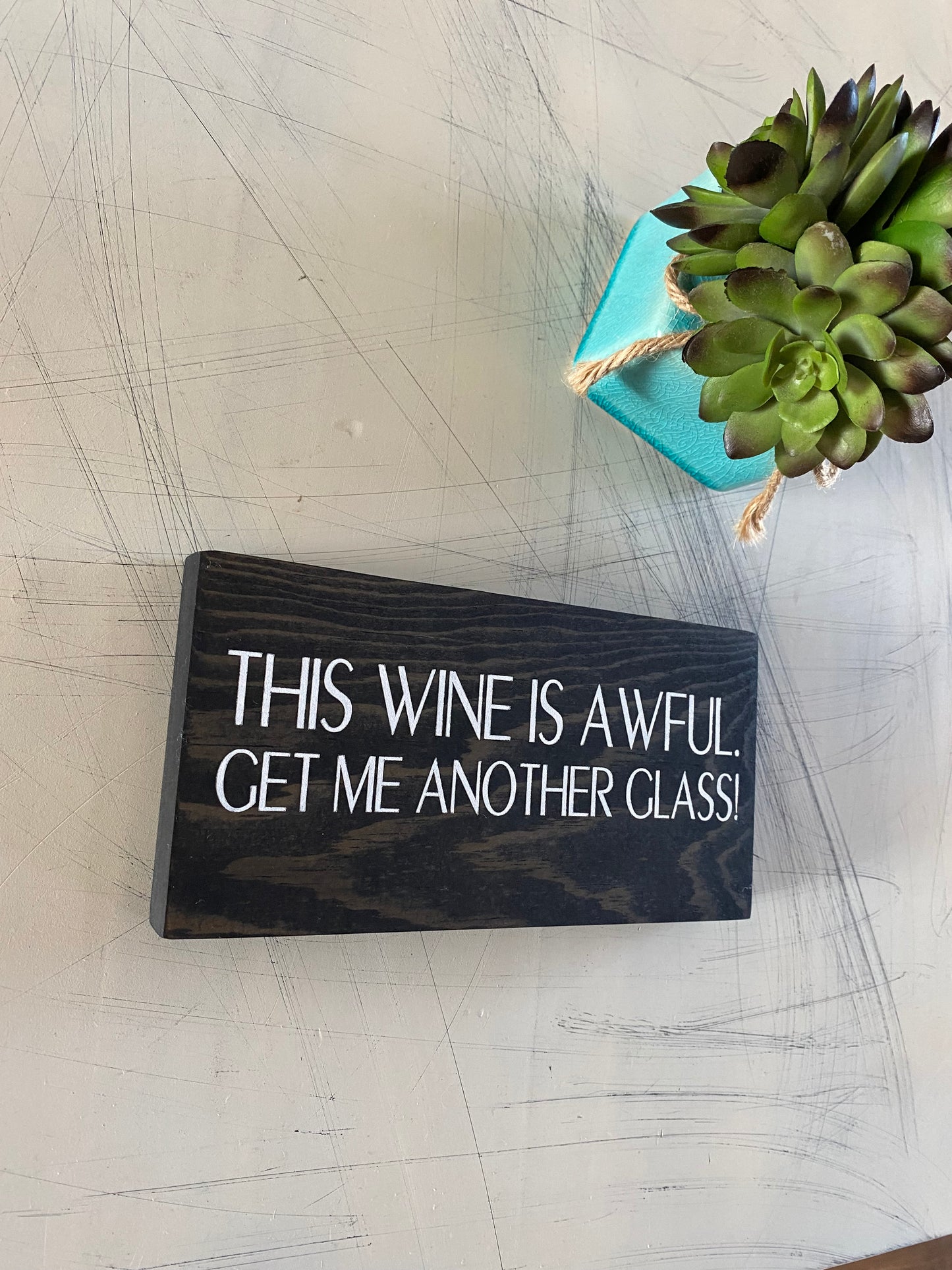 This wine is awful. Get me another glass! - handmade mini wood sign