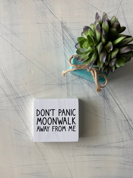 Don't panic moonwalk away from me - handmade mini wood sign