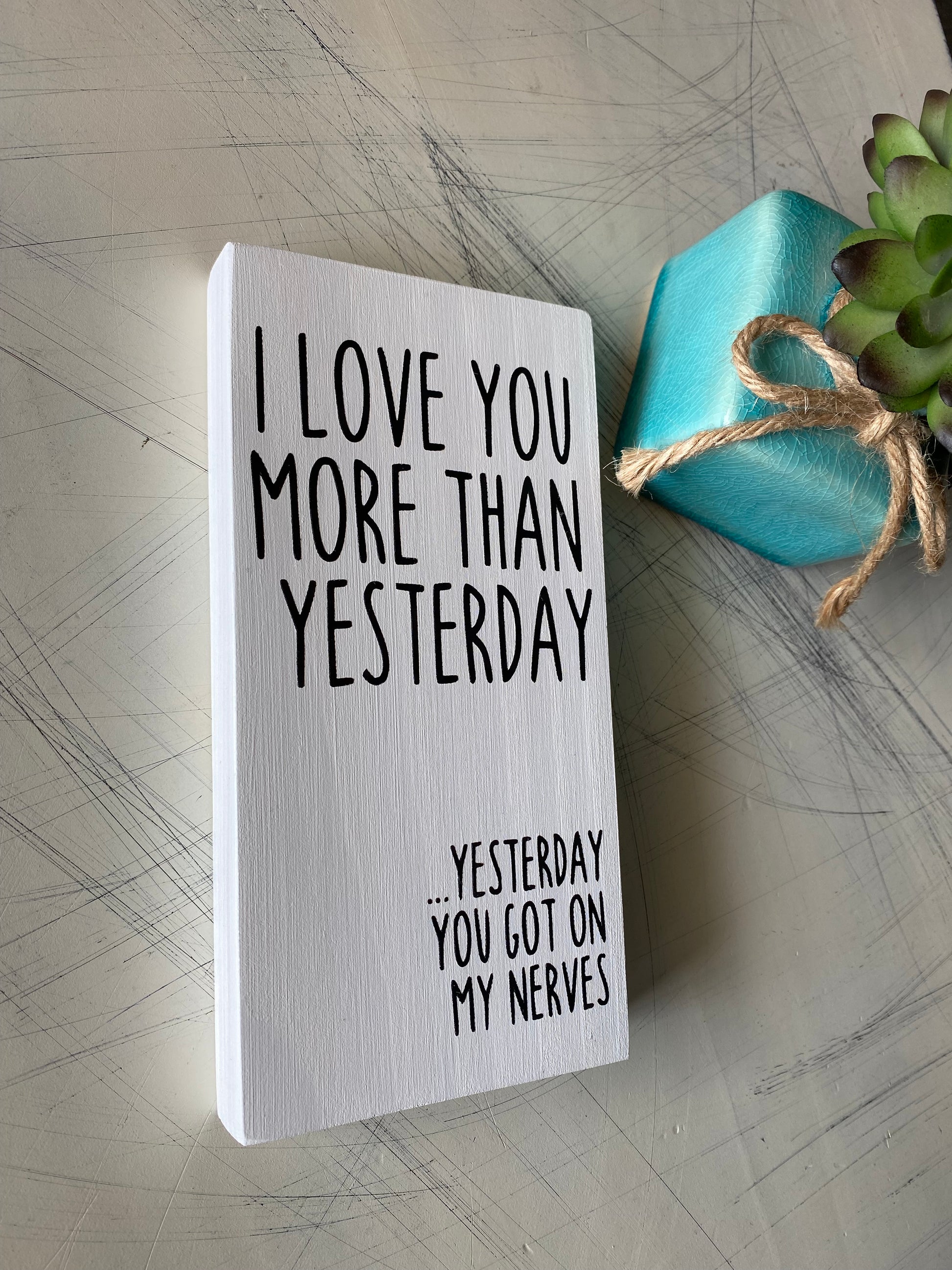 I love you more than yesterday ... yesterday you got on my nerves - handmade mini wood sign