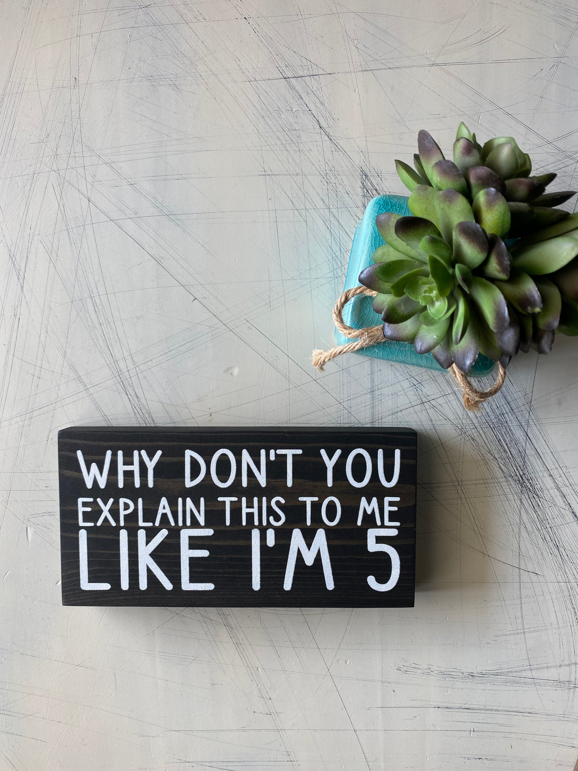 Why don't you explain this to me like I'm 5 - handmade mini wood sign