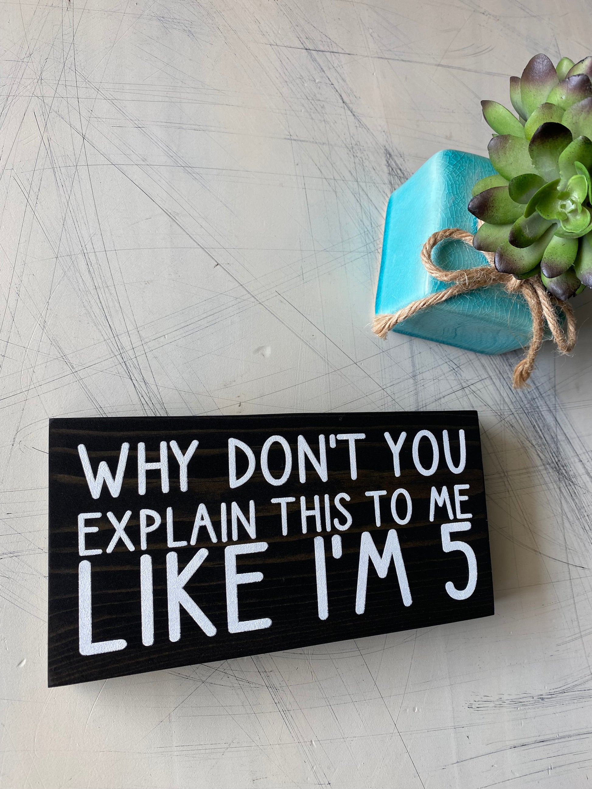 Why don't you explain this to me like I'm 5 - handmade mini wood sign