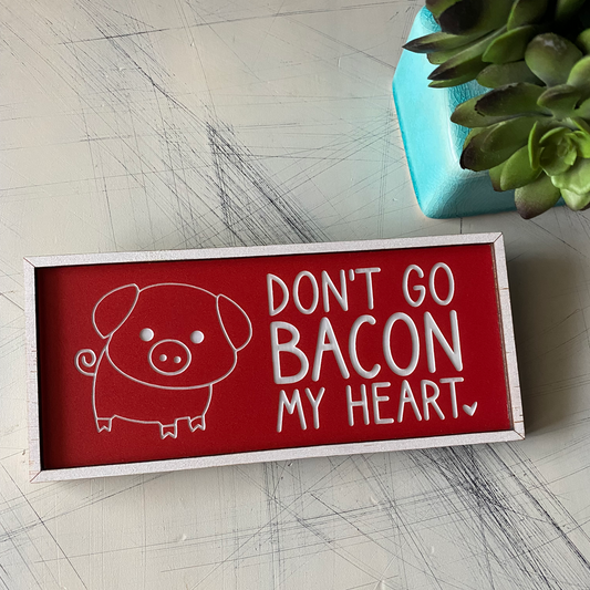 Don't go bacon my heart - red and white acrylic and wood sign
