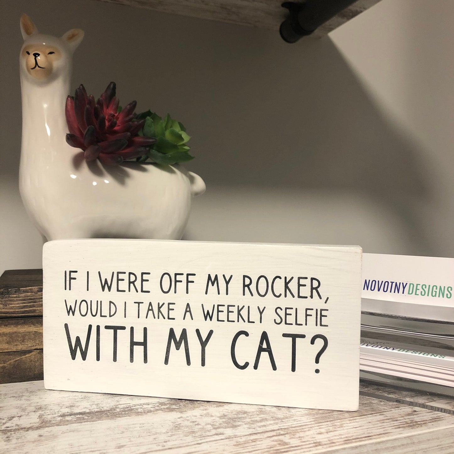 If I were off my rocker, would I take a weekly selfie with my cat? - handmade mini wood sign