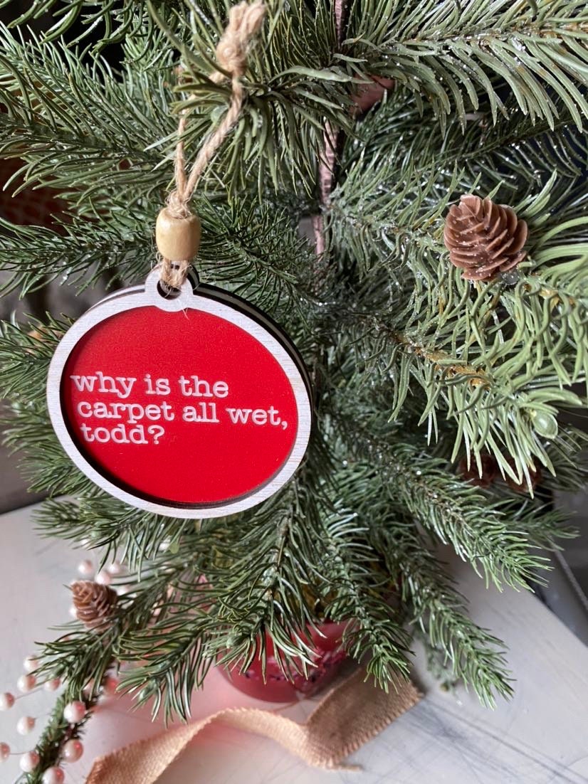 Why is the carpet all wet, Todd? I don't know, Margo! - double sided Christmas Vacation ornament