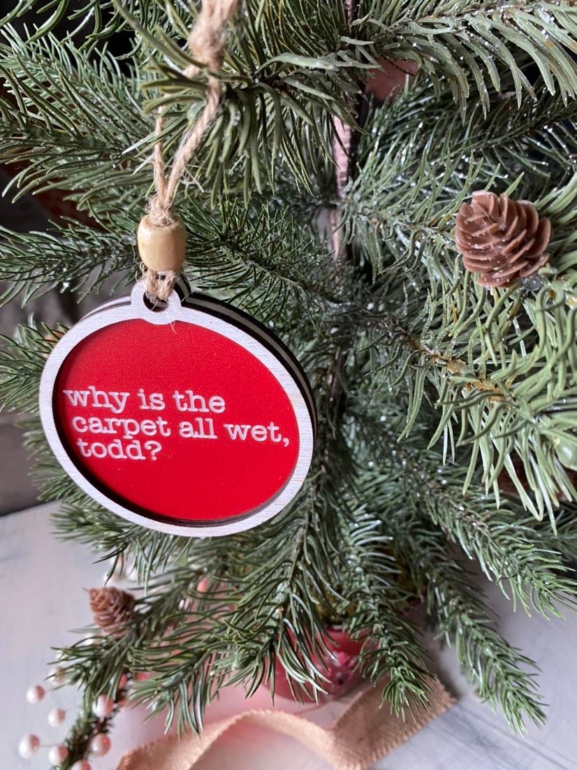 Why is the carpet all wet, Todd? I don't know, Margo! - double sided Christmas Vacation ornament